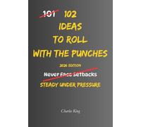102 Ideas To Roll With The Punches: No More Falling Apart. No More Fighting Every Setback. Simple Everyday Ideas To Stay Flexible, Handle Challenges, and Keep Moving Forward. (The 102 Series)