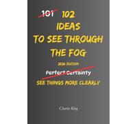 102 Ideas To See Through The Fog: No Confusion. No Jumping To Conclusions. Simple Everyday Ideas To Think Clearly, Understand Situations, and See What Really Matters. (The 102 Series)