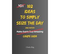 102 Ideas To Simply Seize The Day: No Perfect Timing. Simple Ideas To Use Your Day Better, Act Sooner, Notice Ordinary Moments, and Make More Thoughtful Choices. (The 102 Series)