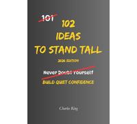 102 Ideas To Stand Tall: No Self-Doubt. No Shrinking Yourself. Simple Everyday Ideas To Build Confidence, Know Your Worth, and Carry Yourself With Confidence. (The 102 Series)