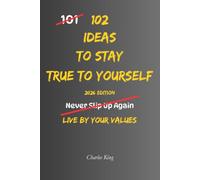 102 Ideas To Stay True To Yourself: No People Pleasing. No Pretending To Keep The Peace. Simple Everyday Ideas To Stay Honest With Yourself, Speak ... Live More By What Matters. (The 102 Series)