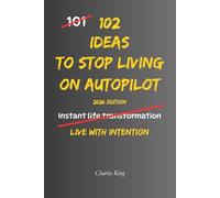 102 Ideas To Stop Living On Autopilot: No Perfect Awareness. No Complex Systems. Simple Everyday Ideas To Interrupt Autopilot, Make More Deliberate Choices, and Live With Intention. (The 102 Series)