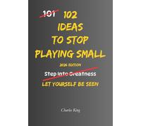 102 Ideas To Stop Playing Small: No Fearless Confidence. Simple Everyday Ideas To Trust Yourself More, Take More Initiative, Speak Up When It Matters, and Stop Holding Yourself Back. (The 102 Series)