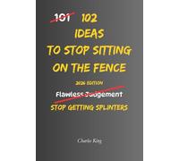 102 Ideas To Stop Sitting On The Fence: No Perfect Certainty. Simple Everyday Ideas To Reduce Indecision, Overcome Hesitation, and Move Forward With Confidence. (The 102 Series)