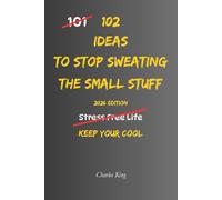 102 Ideas To Stop Sweating The Small Stuff: No Perfect Calm. No Stress Free Life. Simple Everyday Ideas To Let Go Of Minor Frustrations, Stop Making ... About Everyday Annoyances. (The 102 Series)
