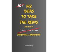 102 Ideas To Take The Reins: No More Drifting. No Waiting For Someone Else To Sort It Out. Simple Everyday Ideas To Take Control, Make Clearer ... Your Life More Deliberately. (The 102 Series)