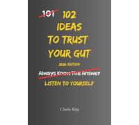 102 Ideas To Trust Your Gut: No Foolproof Answers. Simple Everyday Ideas To Recognise Warning Signs, Trust Your Judgement, and Make Better Decisions. (The 102 Series)