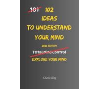 102 Ideas To Understand Your Mind: No Complex Psychology. No Complicated Theories. Simple Practical Ways To Observe How Your Mind Works (The 102 Series)