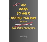 102 Ideas To Walk Before You Run: No Rushing Ahead. No Skipping The Basics. Simple Everyday Ideas To Slow Down, Build Proper Foundations, and Make Steadier Progress. (The 102 Series)