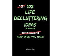 102 Life Decluttering Ideas: No Mess. No Overwhelm. Just Simple Ways to Clear Your Life (The 102 Series)