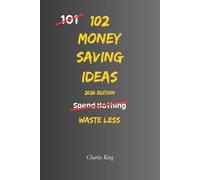 102 Money Saving Ideas: No Waste. No Stress. Just Simple Ways to Keep More of Your Money (The 102 Series)