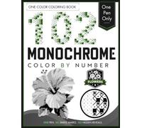 102 Monochrome Color by Number - Flowers: One-Color Mystery Pictures with Six Simple Marks Featuring Beautiful Flowers for Adults. (Monochrome Mysteries)