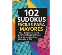 102 Sudokus Fáciles para Mayores: Retos de números suaves y entretenidos para disfrutar sin prisa, con soluciones completas al final