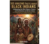 103 Amazing Facts About Black Indians: Celebrating the Rich History, Culture, and Contributions of African-Indians: An Insightful Guide to the Untold Stories of Black Indians for Kids, Teens