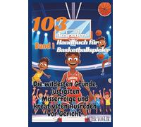 103 Ausreden Handbuch für Basketballspieler: Die wildesten Gründe, lustigsten Misserfolge und kreativsten Ausreden vor Gericht - Band 1