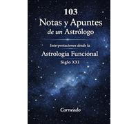 103 Notas y Apuntes de un Astrólogo Interpretaciones desde la Astrología Funcional Siglo XXI (Colección de obras de Carneado)