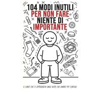 104 modi inutili per non fare niente di importante