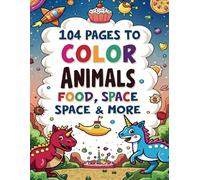 104 Pages to Color: Animals, Food, Space & More! Kids Coloring Book: Ages 3-10 | Educational Activity Book