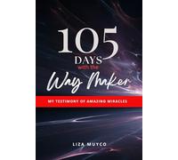 105 Days with the Way Maker: My Testimony of Amazing Miracles