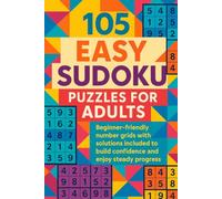 105 Easy Sudoku Puzzles for Adults: Beginner-friendly number grids with solutions included to build confidence and enjoy steady progress