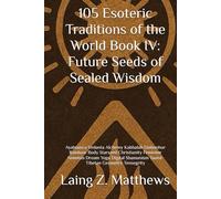 105 Esoteric Traditions of the World Book IV: Future Seeds of Sealed Wisdom: Ayahuasca Vedanta Alchemy Kabbalah Damanhur Rainbow Body Starseed ... the World: 105 Secret Paths to Buried Wisdom)