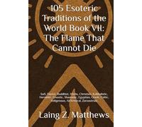 105 Esoteric Traditions of the World Book VII: The Flame That Cannot Die: Sufi, Daoist, Buddhist, Hindu, Christian, Kabbalistic, Hermetic, Gnostic, ... the World: 105 Secret Paths to Buried Wisdom)