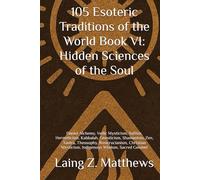 105 Esoteric Traditions of the World VI: Hidden Sciences of the Soul: Daoist Alchemy, Vedic Mysticism, Sufism, Hermeticism, Kabbalah, Gnosticism, ... the World: 105 Secret Paths to Buried Wisdom)