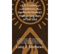 105 Esoteric Traditions of the World VI: Hidden Sciences of the Soul: Daoist Alchemy, Vedic Mysticism, Sufism, Hermeticism, Kabbalah, Gnosticism, ... the World: 105 Secret Paths to Buried Wisdom)