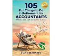 105 Fun Things to Do in Retirement for Accountants: A Hilarious Guide to Life After the Final Tax Season (Large Print Edition)