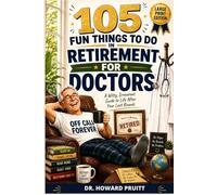 105 Fun Things to Do in Retirement for Doctors: A Witty, Irreverent Guide to Life After Your Last Rounds (Large Print Edition)