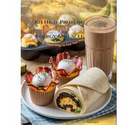105 High-Protein Breakfasts for Energy & Muscle: 15 Prep-Ahead Ways to Fuel Your Day