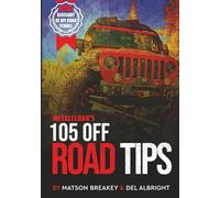 105 Off Road Tips: Your Guide for Off Road and 4x4 Fun: Choosing Trails, Vehicle Maintenance, Off Road Terms and More!
