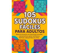 105 Sudokus Fáciles para Adultos: Retos de iniciación con soluciones incluidas para practicar, ganar confianza y disfrutar cada partida a tu ritmo