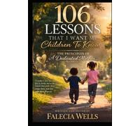 106 Lessons That I want My Children To Know...: The Principles Of A Dedicated Mother