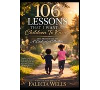 106 Lessons That I want My Children To Know...: The Principles Of A Dedicated Mother