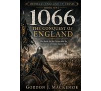 1066: The Conquest of England: The Battle for the Crown and the Destruction of Anglo-Saxon Rule: 1 (Medieval England in Crisis)