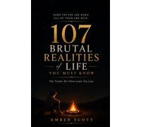 107 Brutal Realities Of Life You Must Know: Life, Love, People, Success, Failure, And Everything In Between