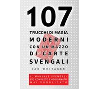 107 Trucchi di Magia Moderni con un Mazzo di Carte Svengali:: Il manuale Svengali più completo e aggiornato mai pubblicato