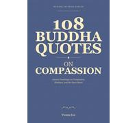 108 Buddha Quotes on Compassion: Ancient Teachings on Compassion, Kindness, and the Open Heart