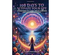 108 Days to Activate Your Life: Your journey to a more vibrant, enriched, and empowered existence