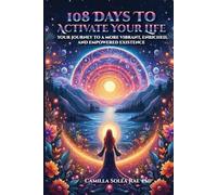 108 Days to Activate Your Life: Your journey to a more vibrant, enriched, and empowered existence