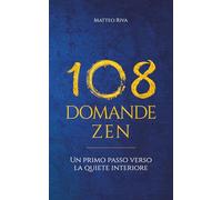 108 Domande Zen: Un primo passo verso la quiete interiore (Il Sentiero delle 108 Domande)