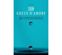 108 Gocce d'Amore Ho'oponopono: Riflessioni e Meditazioni con il mantra Ti Amo Mi Dispiace Perdonami Grazie