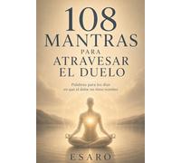108 mantras para atravesar el duelo: Palabras para los días en que el dolor no tiene nombre