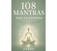 108 MANTRAS PARA LA ANSIEDAD: Frases cortas para momentos difíciles Ejercicios de respiración (Entradas al Interior)