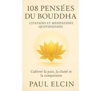 108 Pensées du Bouddha - Citations et méditations quotidiennes: Cultiver la paix, la clarté et la compassion (Les Voies du Bouddha)