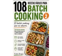 108 RECETAS FÁCILES PARA BATCH COOKING VOL. 2: El batch cooking que no aburre 108 recetas nuevas para cocinar una vez y comer diferente toda la semana (108 RECETAS FÁCILES Y ORIGINALES)