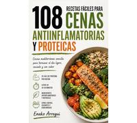 108 RECETAS FÁCILES PARA CENAS ANTIINFLAMATORIAS Y PROTEICAS: Cocina mediterránea sencilla para terminar el día ligero, saciado y con sabor (108 RECETAS FÁCILES Y ORIGINALES)