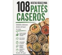 108 RECETAS FÁCILES PARA PATÉS CASEROS: Untables deliciosos fáciles de hacer en casa (108 RECETAS FÁCILES Y ORIGINALES)