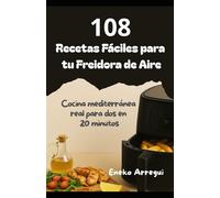 108 Recetas fáciles para tu freidora de aire: Cocina mediterránea real para dos en 20 minutos (108 RECETAS FÁCILES Y ORIGINALES)